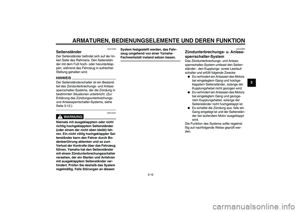 YAMAHA WR 125R 2013  Betriebsanleitungen (in German) ARMATUREN, BEDIENUNGSELEMENTE UND DEREN FUNKTION
3-12
3
GAU15304
Seitenständer Der Seitenständer befindet sich auf der lin-
ken Seite des Rahmens. Den Seitenstän-
der mit dem Fuß hoch- oder herunt