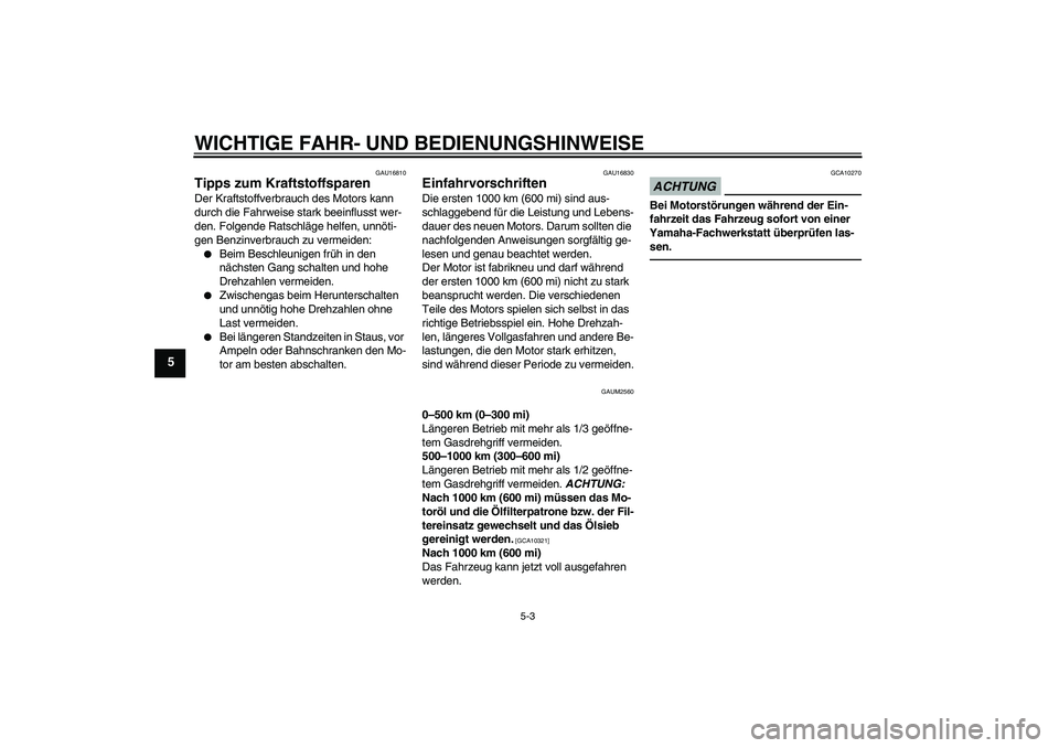 YAMAHA WR 125R 2013  Betriebsanleitungen (in German) WICHTIGE FAHR- UND BEDIENUNGSHINWEISE
5-3
5
GAU16810
Tipps zum Kraftstoffsparen Der Kraftstoffverbrauch des Motors kann 
durch die Fahrweise stark beeinflusst wer-
den. Folgende Ratschläge helfen, un