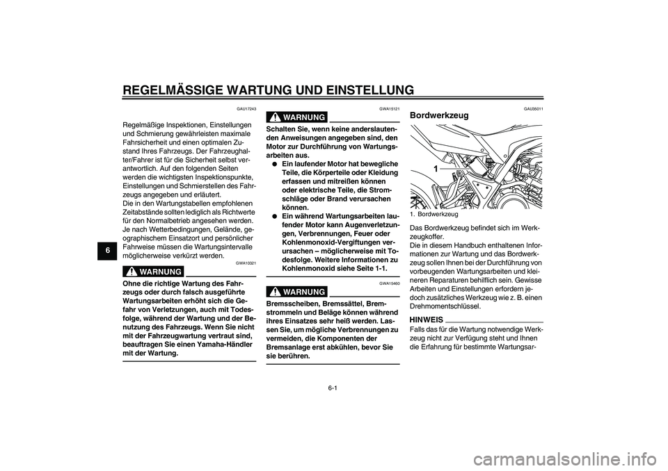 YAMAHA WR 125R 2013  Betriebsanleitungen (in German) REGELMÄSSIGE WARTUNG UND EINSTELLUNG
6-1
6
GAU17243
Regelmäßige Inspektionen, Einstellungen 
und Schmierung gewährleisten maximale 
Fahrsicherheit und einen optimalen Zu-
stand Ihres Fahrzeugs. De