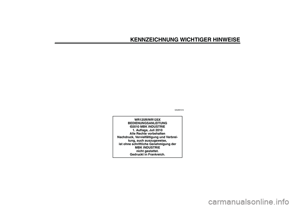 YAMAHA WR 125R 2013  Betriebsanleitungen (in German) KENNZEICHNUNG WICHTIGER HINWEISE
GAUM1010
WR125R/WR125X
BEDIENUNGSANLEITUNG
©2010 MBK INDUSTRIE
1. Auflage, Juli 2010
Alle Rechte vorbehalten
Nachdruck, Vervielfältigung und Verbrei-
tung, auch ausz
