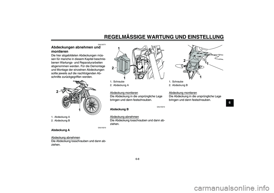 YAMAHA WR 125R 2013  Betriebsanleitungen (in German) REGELMÄSSIGE WARTUNG UND EINSTELLUNG
6-8
6
GAU18771
Abdeckungen abnehmen und 
montieren Die hier abgebildeten Abdeckungen müs-
sen für manche in diesem Kapitel beschrie-
benen Wartungs- und Reparat