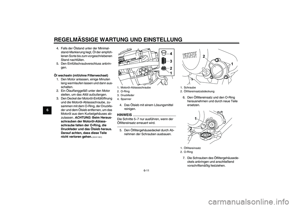 YAMAHA WR 125R 2013  Betriebsanleitungen (in German) REGELMÄSSIGE WARTUNG UND EINSTELLUNG
6-11
6
4. Falls der Ölstand unter der Minimal-
stand-Markierung liegt, Öl der empfoh-
lenen Sorte bis zum vorgeschriebenen 
Stand nachfüllen.
5. Den Einfüllsc