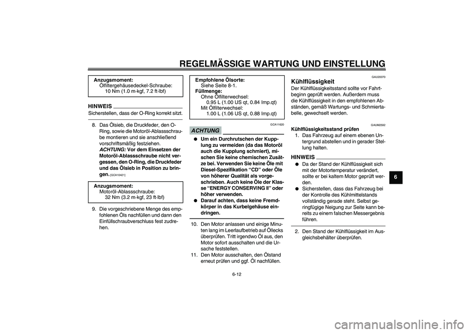 YAMAHA WR 125R 2013  Betriebsanleitungen (in German) REGELMÄSSIGE WARTUNG UND EINSTELLUNG
6-12
6
HINWEISSicherstellen, dass der O-Ring korrekt sitzt.8. Das Ölsieb, die Druckfeder, den O-
Ring, sowie die Motoröl-Ablassschrau-
be montieren und sie ansc
