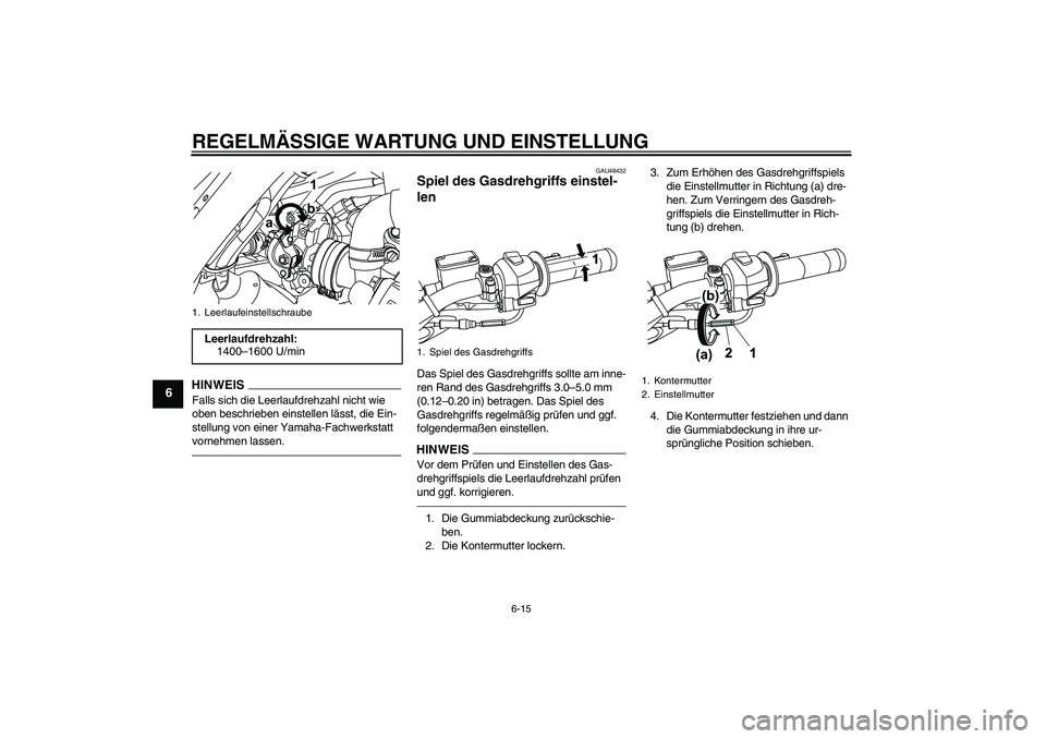 YAMAHA WR 125R 2013  Betriebsanleitungen (in German) REGELMÄSSIGE WARTUNG UND EINSTELLUNG
6-15
6
HINWEISFalls sich die Leerlaufdrehzahl nicht wie 
oben beschrieben einstellen lässt, die Ein-
stellung von einer Yamaha-Fachwerkstatt 
vornehmen lassen.
G