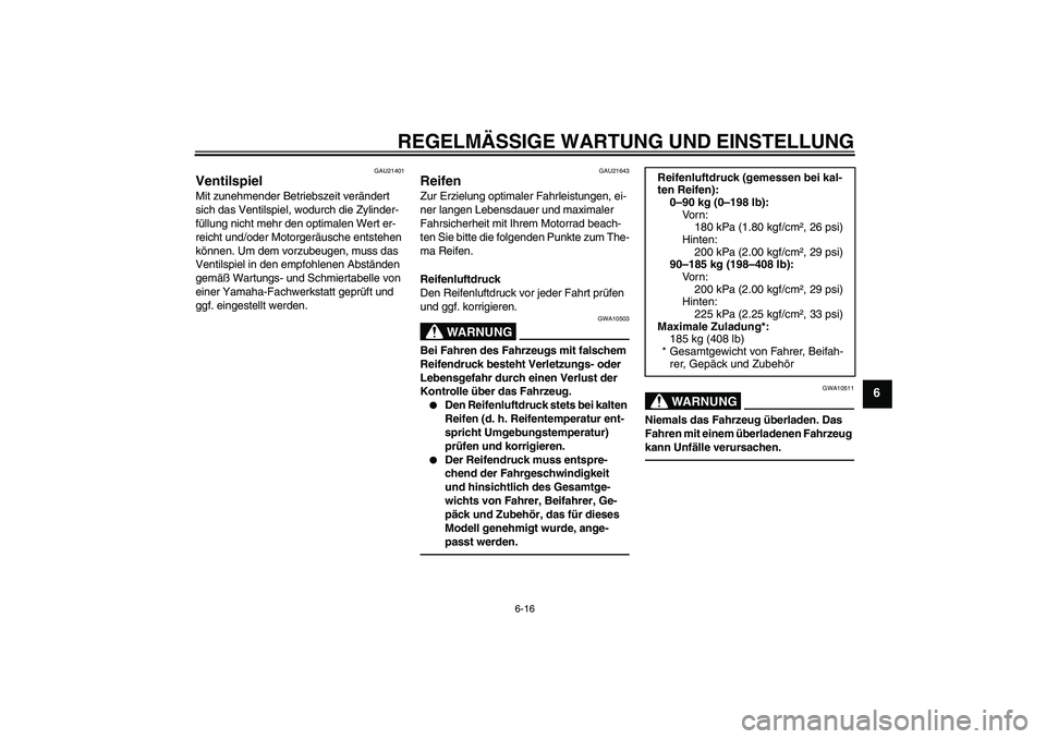 YAMAHA WR 125R 2013  Betriebsanleitungen (in German) REGELMÄSSIGE WARTUNG UND EINSTELLUNG
6-16
6
GAU21401
Ventilspiel Mit zunehmender Betriebszeit verändert 
sich das Ventilspiel, wodurch die Zylinder-
füllung nicht mehr den optimalen Wert er-
reicht