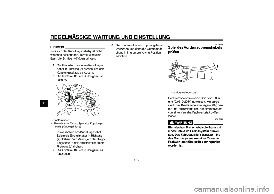 YAMAHA WR 125R 2013  Betriebsanleitungen (in German) REGELMÄSSIGE WARTUNG UND EINSTELLUNG
6-19
6
HINWEISFalls sich das Kupplungshebelspiel nicht, 
wie oben beschrieben, korrekt einstellen 
lässt, die Schritte 4–7 überspringen.4. Die Einstellschraub