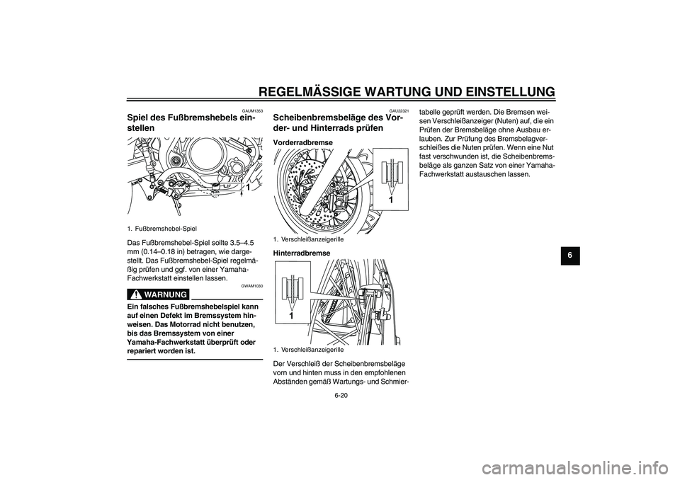 YAMAHA WR 125R 2013  Betriebsanleitungen (in German) REGELMÄSSIGE WARTUNG UND EINSTELLUNG
6-20
6
GAUM1353
Spiel des Fußbremshebels ein-
stellen Das Fußbremshebel-Spiel sollte 3.5–4.5 
mm (0.14–0.18 in) betragen, wie darge-
stellt. Das Fußbremshe