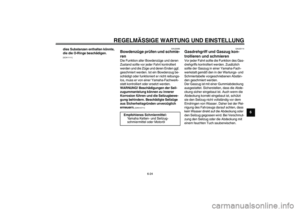 YAMAHA WR 125R 2013  Betriebsanleitungen (in German) REGELMÄSSIGE WARTUNG UND EINSTELLUNG
6-24
6
dies Substanzen enthalten könnte, 
die die O-Ringe beschädigen.
 
[GCA11111]GAU23095
Bowdenzüge prüfen und schmie-
ren Die Funktion aller Bowdenzüge u
