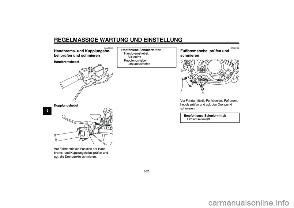 YAMAHA WR 125R 2013  Betriebsanleitungen (in German) REGELMÄSSIGE WARTUNG UND EINSTELLUNG
6-25
6
GAU23142
Handbrems- und Kupplungshe-
bel prüfen und schmieren Handbremshebel
Kupplungshebel
Vor Fahrtantritt die Funktion der Hand-
brems- und Kupplungshe