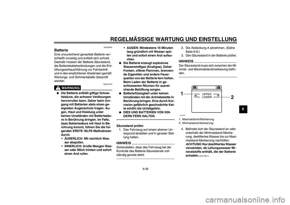 YAMAHA WR 125R 2013  Betriebsanleitungen (in German) REGELMÄSSIGE WARTUNG UND EINSTELLUNG
6-28
6
GAU23324
Batterie Eine unzureichend gewartete Batterie ver-
schleißt vorzeitig und entlädt sich schnell. 
Deshalb müssen der Batterie-Säurestand, 
die 