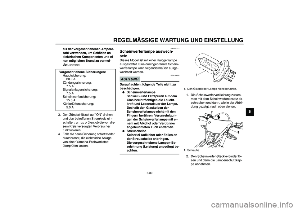 YAMAHA WR 125R 2013  Betriebsanleitungen (in German) REGELMÄSSIGE WARTUNG UND EINSTELLUNG
6-30
6
als der vorgeschriebenen Ampere-
zahl verwenden, um Schäden an 
elektrischen Komponenten und ei-
nen möglichen Brand zu vermei-
den.
 [GWA15131]
3. Den Z