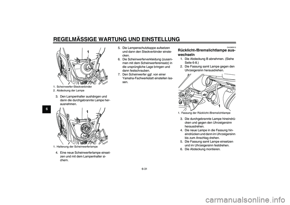YAMAHA WR 125R 2013  Betriebsanleitungen (in German) REGELMÄSSIGE WARTUNG UND EINSTELLUNG
6-31
6
3. Den Lampenhalter aushängen und 
dann die durchgebrannte Lampe her-
ausnehmen.
4. Eine neue Scheinwerferlampe einset-
zen und mit dem Lampenhalter si-
c