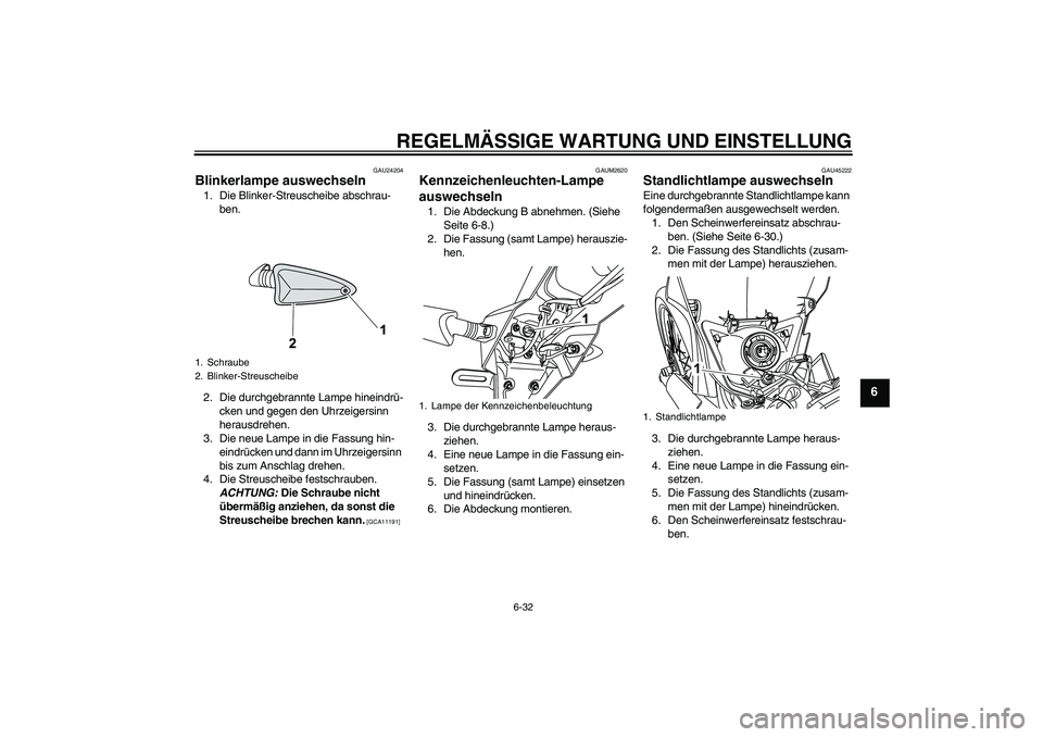 YAMAHA WR 125R 2013  Betriebsanleitungen (in German) REGELMÄSSIGE WARTUNG UND EINSTELLUNG
6-32
6
GAU24204
Blinkerlampe auswechseln 1. Die Blinker-Streuscheibe abschrau-
ben.
2. Die durchgebrannte Lampe hineindrü-
cken und gegen den Uhrzeigersinn 
hera
