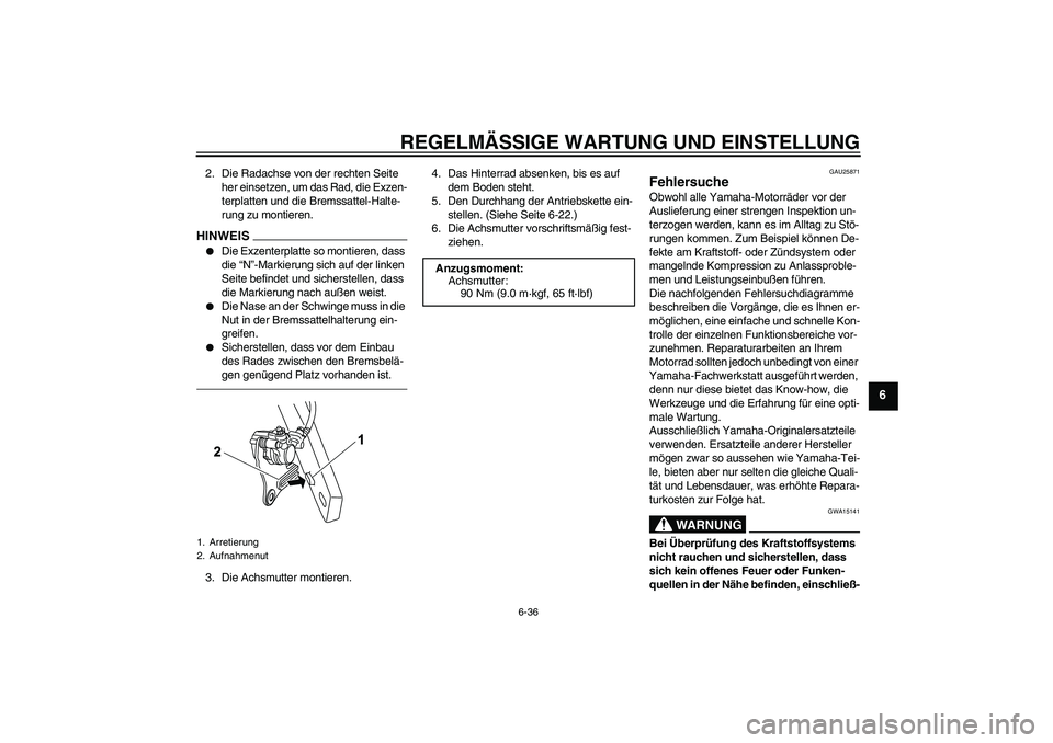 YAMAHA WR 125R 2013  Betriebsanleitungen (in German) REGELMÄSSIGE WARTUNG UND EINSTELLUNG
6-36
6
2. Die Radachse von der rechten Seite 
her einsetzen, um das Rad, die Exzen-
terplatten und die Bremssattel-Halte-
rung zu montieren.HINWEIS
Die Exzenterp