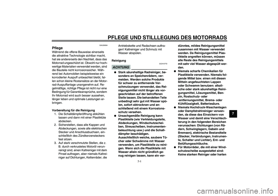 YAMAHA WR 125R 2013  Betriebsanleitungen (in German) PFLEGE UND STILLLEGUNG DES MOTORRADS
7-1
7
GAU26004
Pflege Während die offene Bauweise einerseits 
die attraktive Technologie sichtbar macht, 
hat sie andererseits den Nachteil, dass das 
Motorrad un