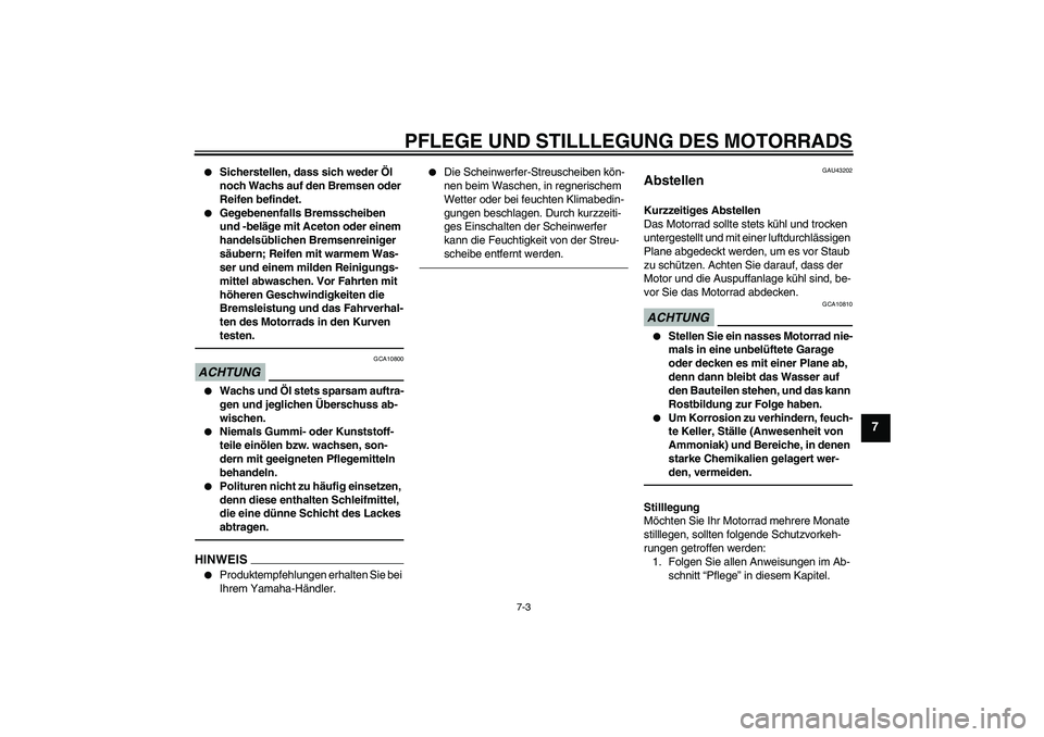 YAMAHA WR 125R 2013  Betriebsanleitungen (in German) PFLEGE UND STILLLEGUNG DES MOTORRADS
7-3
7

Sicherstellen, dass sich weder Öl 
noch Wachs auf den Bremsen oder 
Reifen befindet.

Gegebenenfalls Bremsscheiben 
und -beläge mit Aceton oder einem 
h