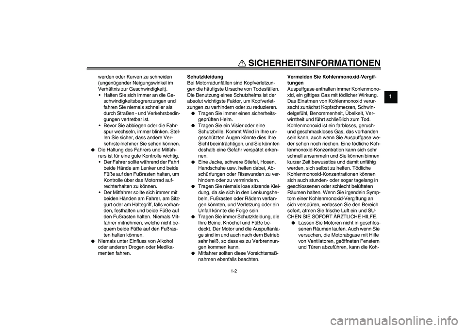 YAMAHA WR 125R 2013  Betriebsanleitungen (in German) SICHERHEITSINFORMATIONEN
1-2
1
werden oder Kurven zu schneiden 
(ungenügender Neigungswinkel im 
Verhältnis zur Geschwindigkeit).
Halten Sie sich immer an die Ge-
schwindigkeitsbegrenzungen und 
fa
