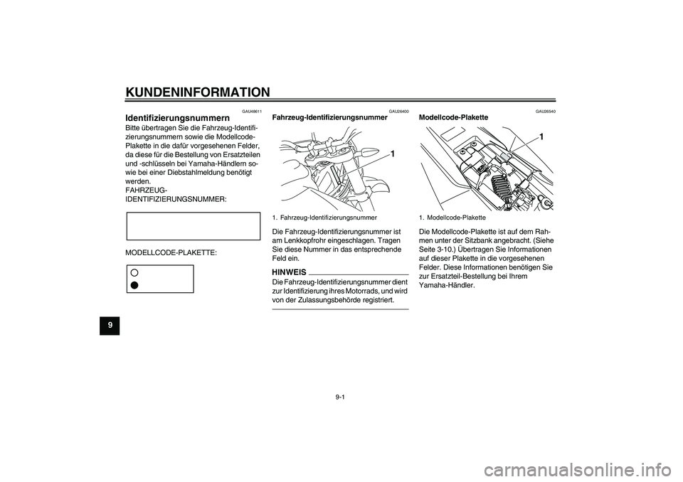 YAMAHA WR 125R 2013  Betriebsanleitungen (in German) KUNDENINFORMATION
9-1
9
GAU48611
Identifizierungsnummern Bitte übertragen Sie die Fahrzeug-Identifi-
zierungsnummern sowie die Modellcode-
Plakette in die dafür vorgesehenen Felder, 
da diese für d