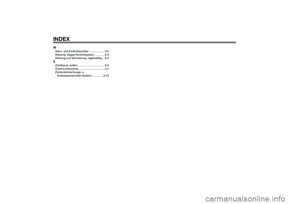 YAMAHA WR 125R 2013  Betriebsanleitungen (in German) INDEXWWarn- und Kontrollleuchten .................... 3-2
Wartung, Abgas-Kontrollsystem ............. 6-3
Wartung und Schmierung, regelmäßig ... 6-4ZZündkerze, prüfen .............................