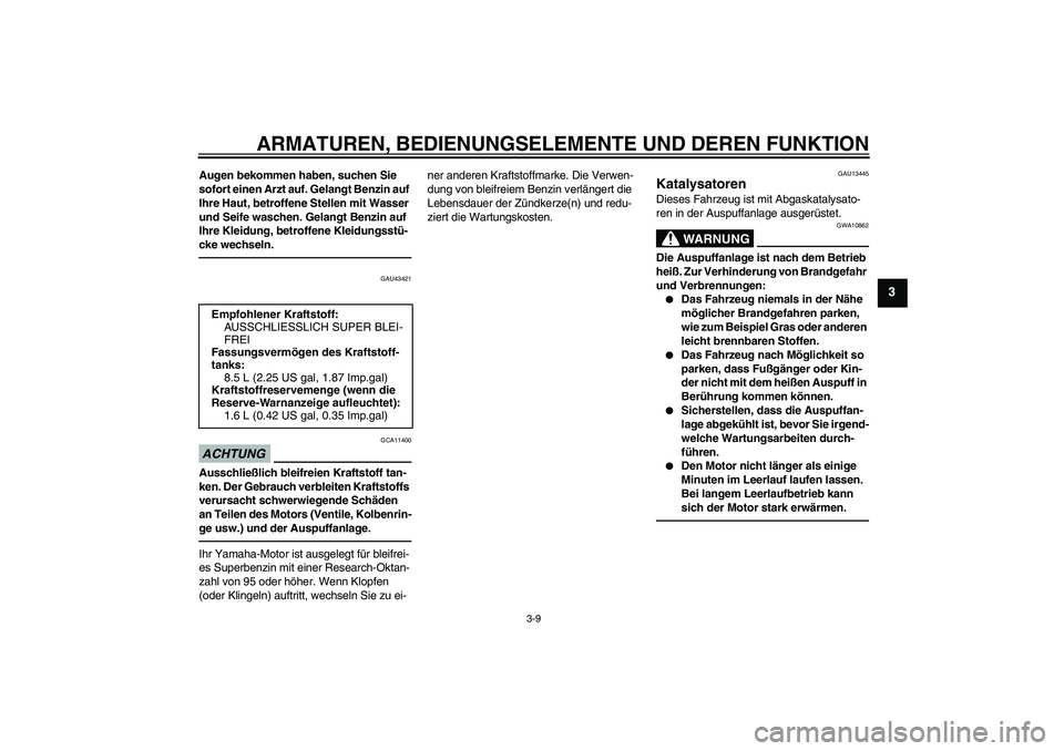 YAMAHA WR 125R 2010 Betriebsanleitungen (in German) ARMATUREN, BEDIENUNGSELEMENTE UND DEREN FUNKTION
3-9
3
Augen bekommen haben, suchen Sie
sofort einen Arzt auf. Gelangt Benzin auf
Ihre Haut, betroffene Stellen mit Wasser
und Seife waschen. Gelangt YAMAHA WR 125R 2010 Betriebsanleitungen (in German) ARMATUREN, BEDIENUNGSELEMENTE UND DEREN FUNKTION
3-9
3
Augen bekommen haben, suchen Sie
sofort einen Arzt auf. Gelangt Benzin auf
Ihre Haut, betroffene Stellen mit Wasser
und Seife waschen. Gelangt