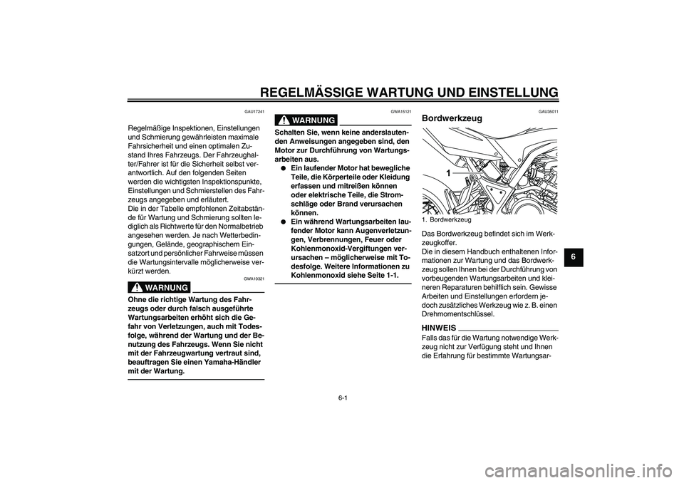 YAMAHA WR 125R 2010 Betriebsanleitungen (in German) REGELMÄSSIGE WARTUNG UND EINSTELLUNG
6-1
6
GAU17241
Regelmäßige Inspektionen, Einstellungen
und Schmierung gewährleisten maximale
Fahrsicherheit und einen optimalen Zu-
stand Ihres Fahrzeugs. De YAMAHA WR 125R 2010 Betriebsanleitungen (in German) REGELMÄSSIGE WARTUNG UND EINSTELLUNG
6-1
6
GAU17241
Regelmäßige Inspektionen, Einstellungen
und Schmierung gewährleisten maximale
Fahrsicherheit und einen optimalen Zu-
stand Ihres Fahrzeugs. De