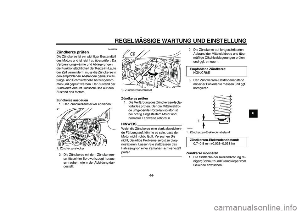 YAMAHA WR 125R 2010 Betriebsanleitungen (in German) REGELMÄSSIGE WARTUNG UND EINSTELLUNG
6-9
6
GAU19604
Zündkerze prüfen Die Zündkerze ist ein wichtiger Bestandteil
des Motors und ist leicht zu überprüfen. Da
Verbrennungswärme und Ablagerungen YAMAHA WR 125R 2010 Betriebsanleitungen (in German) REGELMÄSSIGE WARTUNG UND EINSTELLUNG
6-9
6
GAU19604
Zündkerze prüfen Die Zündkerze ist ein wichtiger Bestandteil
des Motors und ist leicht zu überprüfen. Da
Verbrennungswärme und Ablagerungen