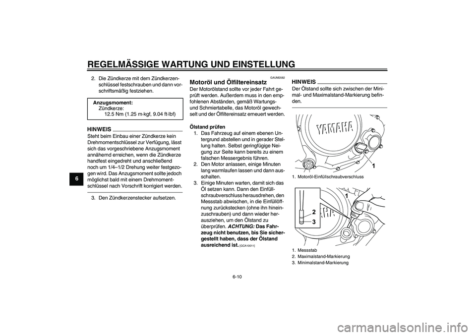 YAMAHA WR 125R 2010 Betriebsanleitungen (in German) REGELMÄSSIGE WARTUNG UND EINSTELLUNG
6-10
6
2. Die Zündkerze mit dem Zündkerzen-
schlüssel festschrauben und dann vor-
schriftsmäßig festziehen.HINWEISSteht beim Einbau einer Zündkerze kein
Dr YAMAHA WR 125R 2010 Betriebsanleitungen (in German) REGELMÄSSIGE WARTUNG UND EINSTELLUNG
6-10
6
2. Die Zündkerze mit dem Zündkerzen-
schlüssel festschrauben und dann vor-
schriftsmäßig festziehen.HINWEISSteht beim Einbau einer Zündkerze kein
Dr