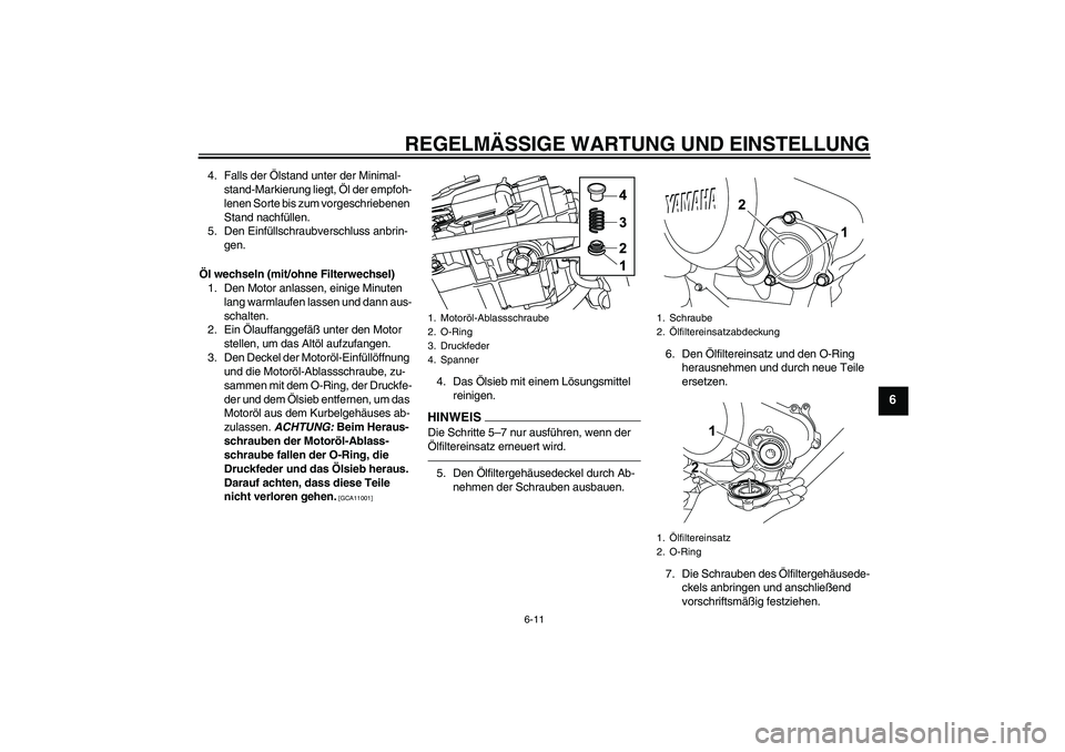 YAMAHA WR 125R 2010 Betriebsanleitungen (in German) REGELMÄSSIGE WARTUNG UND EINSTELLUNG
6-11
6
4. Falls der Ölstand unter der Minimal-
stand-Markierung liegt, Öl der empfoh-
lenen Sorte bis zum vorgeschriebenen
Stand nachfüllen.
5. Den Einfüllsc YAMAHA WR 125R 2010 Betriebsanleitungen (in German) REGELMÄSSIGE WARTUNG UND EINSTELLUNG
6-11
6
4. Falls der Ölstand unter der Minimal-
stand-Markierung liegt, Öl der empfoh-
lenen Sorte bis zum vorgeschriebenen
Stand nachfüllen.
5. Den Einfüllsc