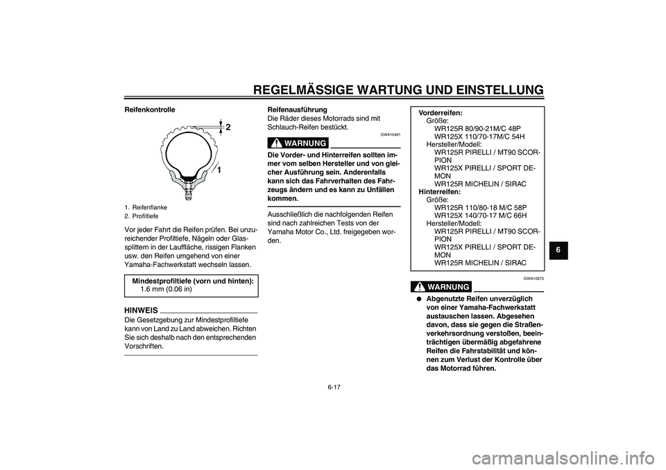 YAMAHA WR 125R 2010 Betriebsanleitungen (in German) REGELMÄSSIGE WARTUNG UND EINSTELLUNG
6-17
6
Reifenkontrolle
Vor jeder Fahrt die Reifen prüfen. Bei unzu-
reichender Profiltiefe, Nägeln oder Glas-
splittern in der Lauffläche, rissigen Flanken
us YAMAHA WR 125R 2010 Betriebsanleitungen (in German) REGELMÄSSIGE WARTUNG UND EINSTELLUNG
6-17
6
Reifenkontrolle
Vor jeder Fahrt die Reifen prüfen. Bei unzu-
reichender Profiltiefe, Nägeln oder Glas-
splittern in der Lauffläche, rissigen Flanken
us