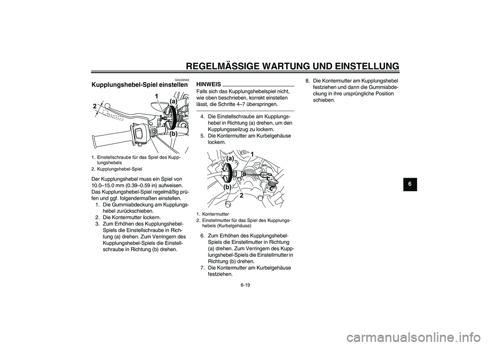 YAMAHA WR 125R 2010 Betriebsanleitungen (in German) REGELMÄSSIGE WARTUNG UND EINSTELLUNG
6-19
6
GAU22043
Kupplungshebel-Spiel einstellen Der Kupplungshebel muss ein Spiel von
10.0–15.0 mm (0.39–0.59 in) aufweisen.
Das Kupplungshebel-Spiel regelm YAMAHA WR 125R 2010 Betriebsanleitungen (in German) REGELMÄSSIGE WARTUNG UND EINSTELLUNG
6-19
6
GAU22043
Kupplungshebel-Spiel einstellen Der Kupplungshebel muss ein Spiel von
10.0–15.0 mm (0.39–0.59 in) aufweisen.
Das Kupplungshebel-Spiel regelm