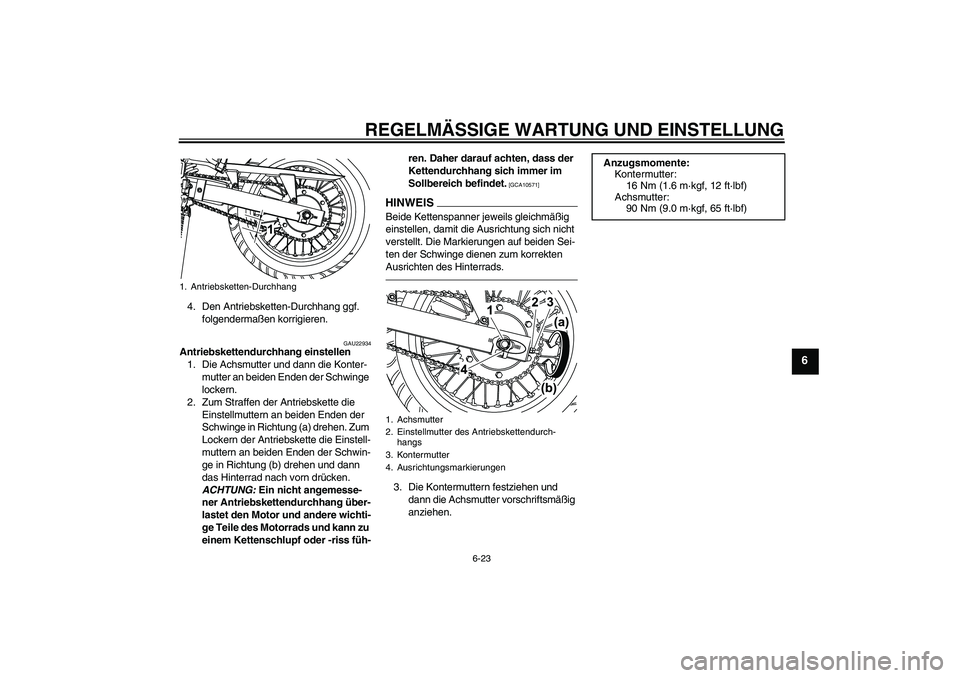 YAMAHA WR 125R 2010 Betriebsanleitungen (in German) REGELMÄSSIGE WARTUNG UND EINSTELLUNG
6-23
6
4. Den Antriebsketten-Durchhang ggf.
folgendermaßen korrigieren.
GAU22934
Antriebskettendurchhang einstellen
1. Die Achsmutter und dann die Konter-
mutte YAMAHA WR 125R 2010 Betriebsanleitungen (in German) REGELMÄSSIGE WARTUNG UND EINSTELLUNG
6-23
6
4. Den Antriebsketten-Durchhang ggf.
folgendermaßen korrigieren.
GAU22934
Antriebskettendurchhang einstellen
1. Die Achsmutter und dann die Konter-
mutte