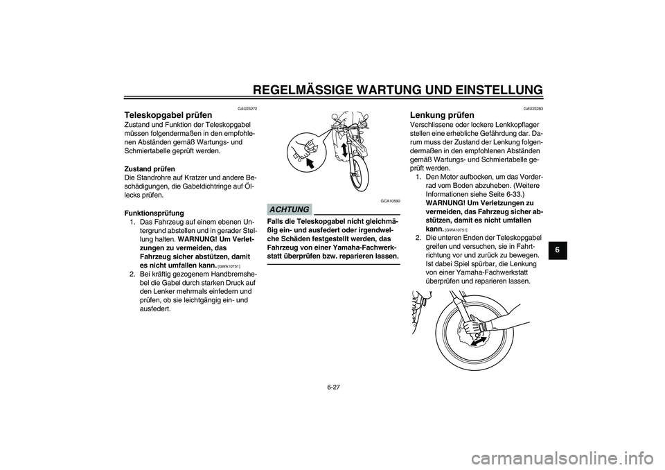 YAMAHA WR 125R 2010 Betriebsanleitungen (in German) REGELMÄSSIGE WARTUNG UND EINSTELLUNG
6-27
6
GAU23272
Teleskopgabel prüfen Zustand und Funktion der Teleskopgabel
müssen folgendermaßen in den empfohle-
nen Abständen gemäß Wartungs- und
Schmi YAMAHA WR 125R 2010 Betriebsanleitungen (in German) REGELMÄSSIGE WARTUNG UND EINSTELLUNG
6-27
6
GAU23272
Teleskopgabel prüfen Zustand und Funktion der Teleskopgabel
müssen folgendermaßen in den empfohle-
nen Abständen gemäß Wartungs- und
Schmi