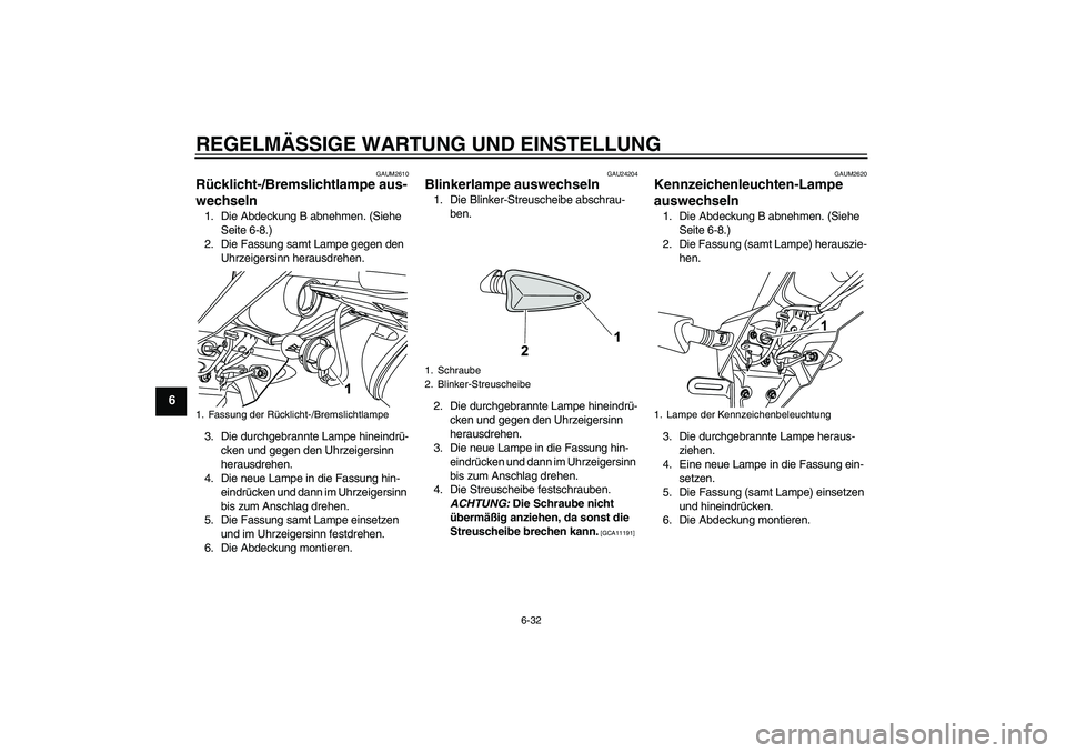 YAMAHA WR 125R 2010 Betriebsanleitungen (in German) REGELMÄSSIGE WARTUNG UND EINSTELLUNG
6-32
6
GAUM2610
Rücklicht-/Bremslichtlampe aus-
wechseln 1. Die Abdeckung B abnehmen. (Siehe
Seite 6-8.)
2. Die Fassung samt Lampe gegen den
Uhrzeigersinn hera YAMAHA WR 125R 2010 Betriebsanleitungen (in German) REGELMÄSSIGE WARTUNG UND EINSTELLUNG
6-32
6
GAUM2610
Rücklicht-/Bremslichtlampe aus-
wechseln 1. Die Abdeckung B abnehmen. (Siehe
Seite 6-8.)
2. Die Fassung samt Lampe gegen den
Uhrzeigersinn hera