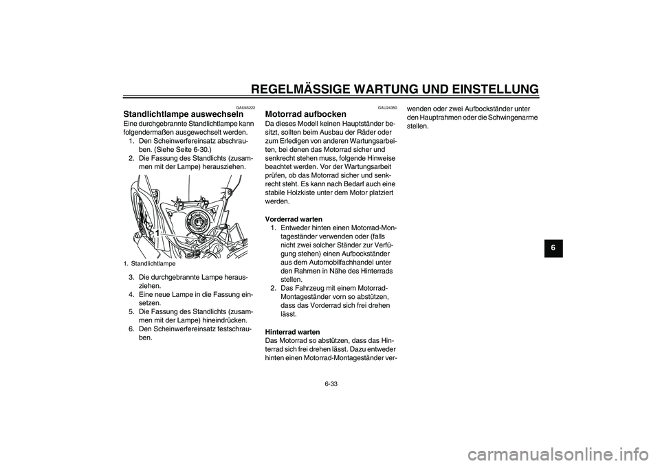 YAMAHA WR 125R 2010 Betriebsanleitungen (in German) REGELMÄSSIGE WARTUNG UND EINSTELLUNG
6-33
6
GAU45222
Standlichtlampe auswechseln Eine durchgebrannte Standlichtlampe kann
folgendermaßen ausgewechselt werden.
1. Den Scheinwerfereinsatz abschrau-
b YAMAHA WR 125R 2010 Betriebsanleitungen (in German) REGELMÄSSIGE WARTUNG UND EINSTELLUNG
6-33
6
GAU45222
Standlichtlampe auswechseln Eine durchgebrannte Standlichtlampe kann
folgendermaßen ausgewechselt werden.
1. Den Scheinwerfereinsatz abschrau-
b