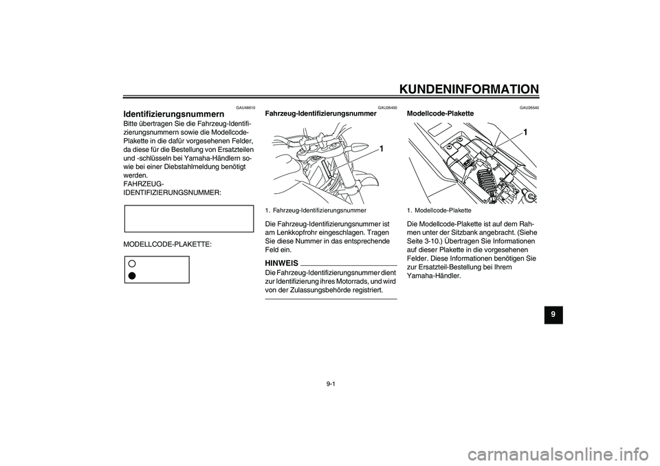 YAMAHA WR 125R 2010 Betriebsanleitungen (in German) KUNDENINFORMATION
9-1
9
GAU48610
Identifizierungsnummern Bitte übertragen Sie die Fahrzeug-Identifi-
zierungsnummern sowie die Modellcode-
Plakette in die dafür vorgesehenen Felder,
da diese für d YAMAHA WR 125R 2010 Betriebsanleitungen (in German) KUNDENINFORMATION
9-1
9
GAU48610
Identifizierungsnummern Bitte übertragen Sie die Fahrzeug-Identifi-
zierungsnummern sowie die Modellcode-
Plakette in die dafür vorgesehenen Felder,
da diese für d