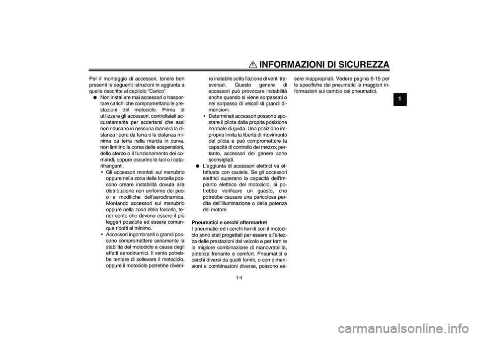 YAMAHA WR 125R 2010 Manuale duso (in Italian) INFORMAZIONI DI SICUREZZA
1-4
1
Per il montaggio di accessori, tenere ben
presenti le seguenti istruzioni in aggiunta a
quelle descritte al capitolo “Carico”.
Non installare mai accessori o trasp YAMAHA WR 125R 2010 Manuale duso (in Italian) INFORMAZIONI DI SICUREZZA
1-4
1
Per il montaggio di accessori, tenere ben
presenti le seguenti istruzioni in aggiunta a
quelle descritte al capitolo “Carico”.
Non installare mai accessori o trasp