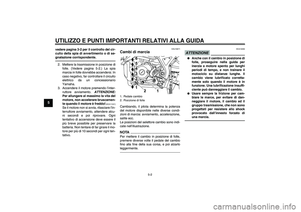 YAMAHA WR 125R 2010 Manuale duso (in Italian) UTILIZZO E PUNTI IMPORTANTI RELATIVI ALLA GUIDA
5-2
5
vedere pagina 3-2 per il controllo del cir-
cuito della spia di avvertimento o di se-
gnalazione corrispondente.2. Mettere la trasmissione in posi YAMAHA WR 125R 2010 Manuale duso (in Italian) UTILIZZO E PUNTI IMPORTANTI RELATIVI ALLA GUIDA
5-2
5
vedere pagina 3-2 per il controllo del cir-
cuito della spia di avvertimento o di se-
gnalazione corrispondente.2. Mettere la trasmissione in posi