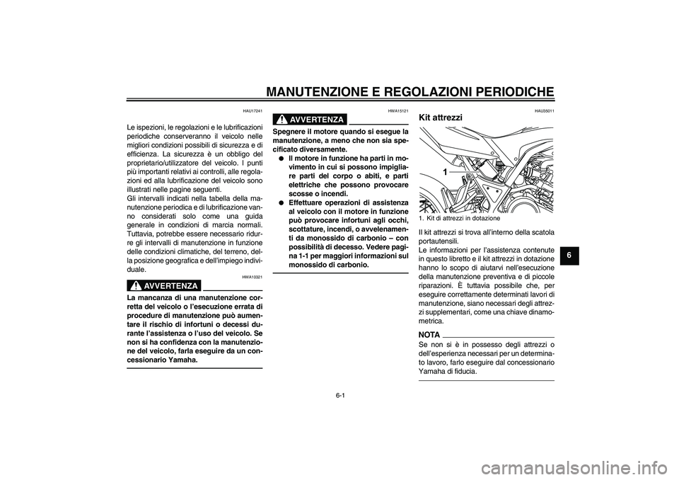 YAMAHA WR 125R 2010 Manuale duso (in Italian) MANUTENZIONE E REGOLAZIONI PERIODICHE
6-1
6
HAU17241
Le ispezioni, le regolazioni e le lubrificazioni
periodiche conserveranno il veicolo nelle
migliori condizioni possibili di sicurezza e di
efficien YAMAHA WR 125R 2010 Manuale duso (in Italian) MANUTENZIONE E REGOLAZIONI PERIODICHE
6-1
6
HAU17241
Le ispezioni, le regolazioni e le lubrificazioni
periodiche conserveranno il veicolo nelle
migliori condizioni possibili di sicurezza e di
efficien