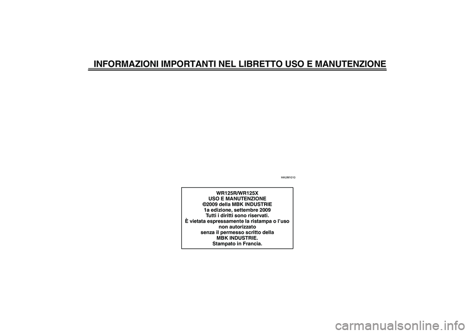 YAMAHA WR 125R 2010  Manuale duso (in Italian) INFORMAZIONI IMPORTANTI NEL LIBRETTO USO E MANUTENZIONE
HAUM1010
WR125R/WR125X
USO E MANUTENZIONE
©2009 della MBK INDUSTRIE
1a edizione, settembre 2009
Tutti i diritti sono riservati.
È vietata espr