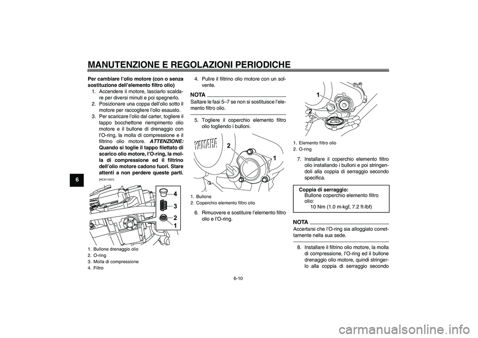 YAMAHA WR 125R 2010 Manuale duso (in Italian) MANUTENZIONE E REGOLAZIONI PERIODICHE
6-10
6
Per cambiare l’olio motore (con o senza
sostituzione dell’elemento filtro olio)
1. Accendere il motore, lasciarlo scalda-
re per diversi minuti e poi s YAMAHA WR 125R 2010 Manuale duso (in Italian) MANUTENZIONE E REGOLAZIONI PERIODICHE
6-10
6
Per cambiare l’olio motore (con o senza
sostituzione dell’elemento filtro olio)
1. Accendere il motore, lasciarlo scalda-
re per diversi minuti e poi s