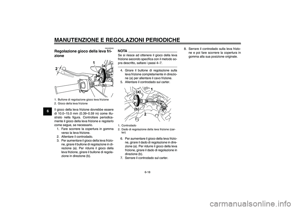 YAMAHA WR 125R 2010 Manuale duso (in Italian) MANUTENZIONE E REGOLAZIONI PERIODICHE
6-18
6
HAU22043
Regolazione gioco della leva fri-
zione Il gioco della leva frizione dovrebbe essere
di 10.0–15.0 mm (0.39–0.59 in) come illu-
strato nella fi YAMAHA WR 125R 2010 Manuale duso (in Italian) MANUTENZIONE E REGOLAZIONI PERIODICHE
6-18
6
HAU22043
Regolazione gioco della leva fri-
zione Il gioco della leva frizione dovrebbe essere
di 10.0–15.0 mm (0.39–0.59 in) come illu-
strato nella fi