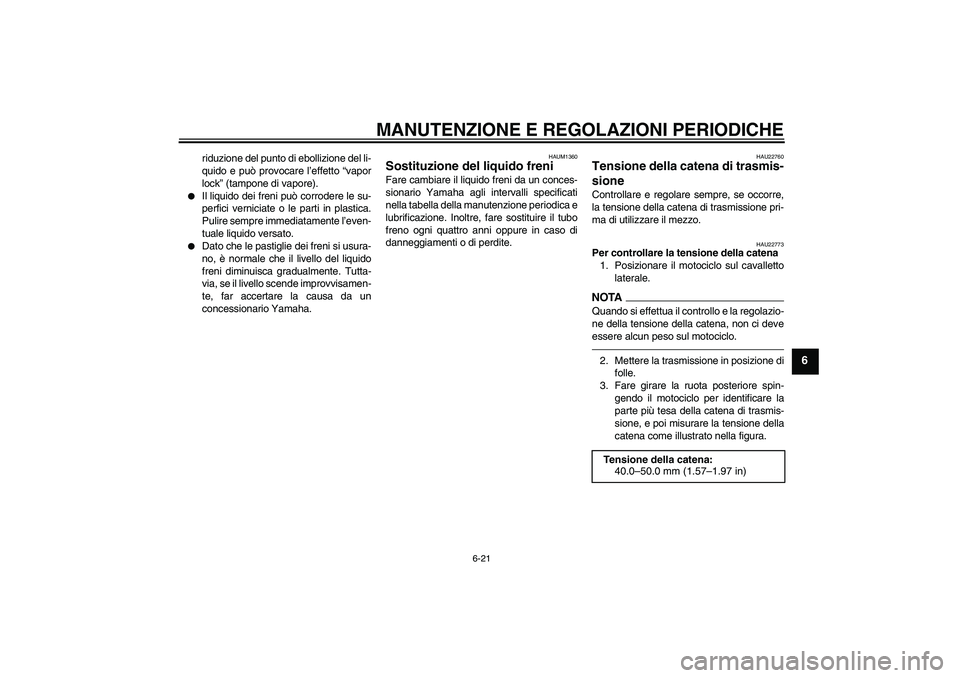 YAMAHA WR 125R 2010 Manuale duso (in Italian) MANUTENZIONE E REGOLAZIONI PERIODICHE
6-21
6
riduzione del punto di ebollizione del li-
quido e può provocare l’effetto “vapor
lock” (tampone di vapore).
Il liquido dei freni può corrodere l YAMAHA WR 125R 2010 Manuale duso (in Italian) MANUTENZIONE E REGOLAZIONI PERIODICHE
6-21
6
riduzione del punto di ebollizione del li-
quido e può provocare l’effetto “vapor
lock” (tampone di vapore).
Il liquido dei freni può corrodere l