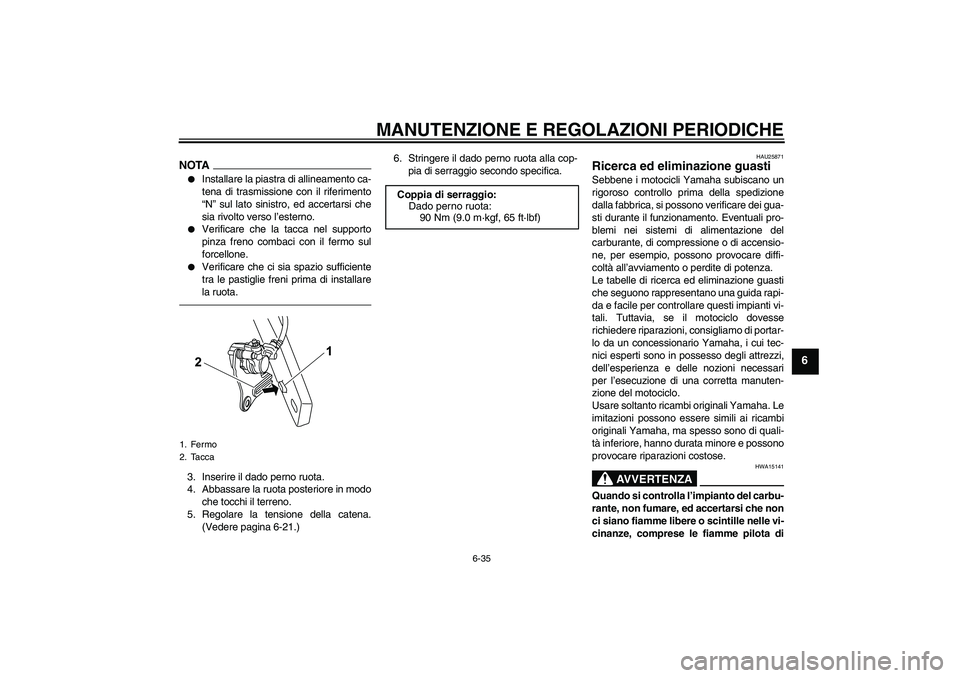 YAMAHA WR 125R 2010 Manuale duso (in Italian) MANUTENZIONE E REGOLAZIONI PERIODICHE
6-35
6
NOTA
Installare la piastra di allineamento ca-
tena di trasmissione con il riferimento
“N” sul lato sinistro, ed accertarsi che
sia rivolto verso l’ YAMAHA WR 125R 2010 Manuale duso (in Italian) MANUTENZIONE E REGOLAZIONI PERIODICHE
6-35
6
NOTA
Installare la piastra di allineamento ca-
tena di trasmissione con il riferimento
“N” sul lato sinistro, ed accertarsi che
sia rivolto verso l’