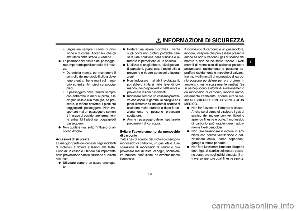 YAMAHA WR 125R 2010 Manuale duso (in Italian) INFORMAZIONI DI SICUREZZA
1-2
1
Segnalare sempre i cambi di dire-
zione e di corsia. Accertarsi che gli
altri utenti della strada vi vedano.
La posizione del pilota e del passegge-
ro è importante YAMAHA WR 125R 2010 Manuale duso (in Italian) INFORMAZIONI DI SICUREZZA
1-2
1
Segnalare sempre i cambi di dire-
zione e di corsia. Accertarsi che gli
altri utenti della strada vi vedano.
La posizione del pilota e del passegge-
ro è importante
