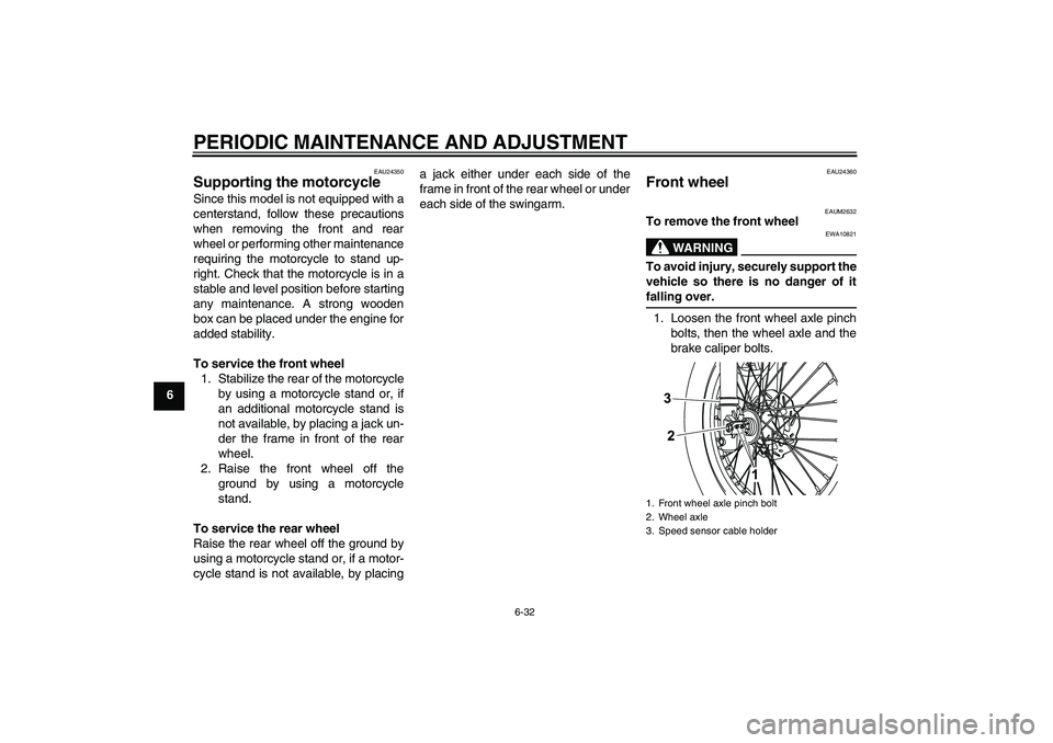 YAMAHA WR 125R 2009  Owners Manual PERIODIC MAINTENANCE AND ADJUSTMENT
6-32
6
EAU24350
Supporting the motorcycle Since this model is not equipped with a
centerstand, follow these precautions
when removing the front and rear
wheel or pe