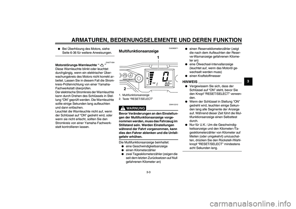 YAMAHA WR 125R 2009 Betriebsanleitungen (in German) ARMATUREN, BEDIENUNGSELEMENTE UND DEREN FUNKTION
3-3
3
Bei Überhitzung des Motors, siehe Seite 6-36 für weitere Anweisungen.
GAUT1934
Motorstörungs-Warnleuchte“”
Diese Warnleuchte blinkt ode YAMAHA WR 125R 2009 Betriebsanleitungen (in German) ARMATUREN, BEDIENUNGSELEMENTE UND DEREN FUNKTION
3-3
3
Bei Überhitzung des Motors, siehe Seite 6-36 für weitere Anweisungen.
GAUT1934
Motorstörungs-Warnleuchte“”
Diese Warnleuchte blinkt ode