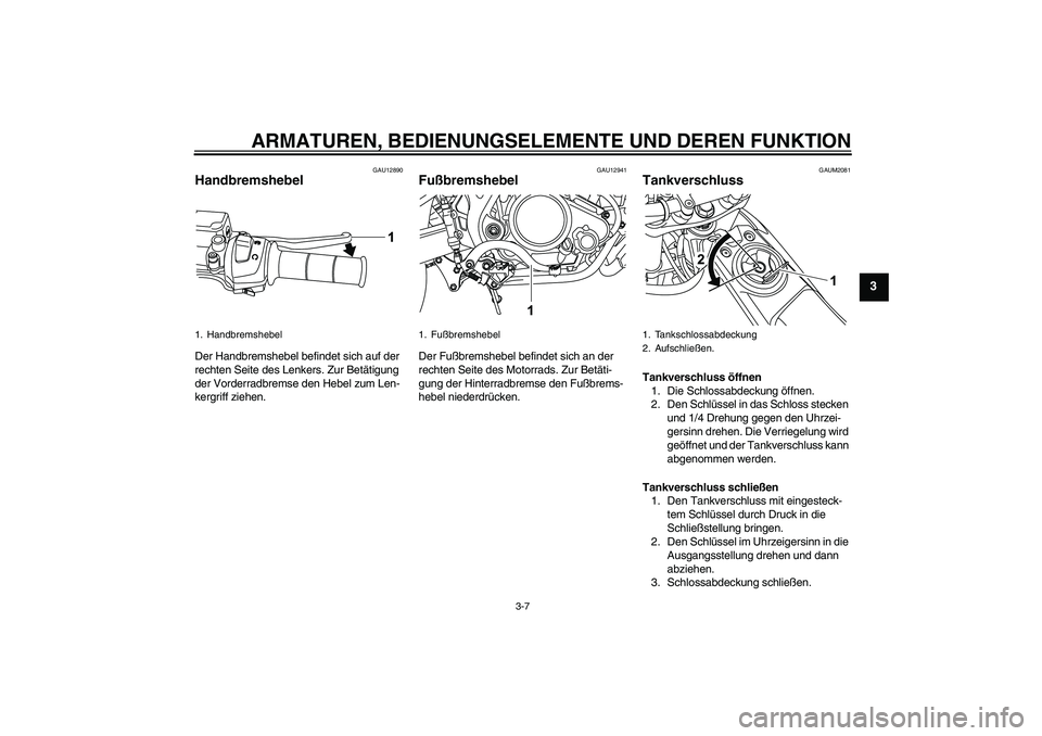 YAMAHA WR 125R 2009 Betriebsanleitungen (in German) ARMATUREN, BEDIENUNGSELEMENTE UND DEREN FUNKTION
3-7
3
GAU12890
Handbremshebel Der Handbremshebel befindet sich auf der
rechten Seite des Lenkers. Zur Betätigung
der Vorderradbremse den Hebel zum L YAMAHA WR 125R 2009 Betriebsanleitungen (in German) ARMATUREN, BEDIENUNGSELEMENTE UND DEREN FUNKTION
3-7
3
GAU12890
Handbremshebel Der Handbremshebel befindet sich auf der
rechten Seite des Lenkers. Zur Betätigung
der Vorderradbremse den Hebel zum L