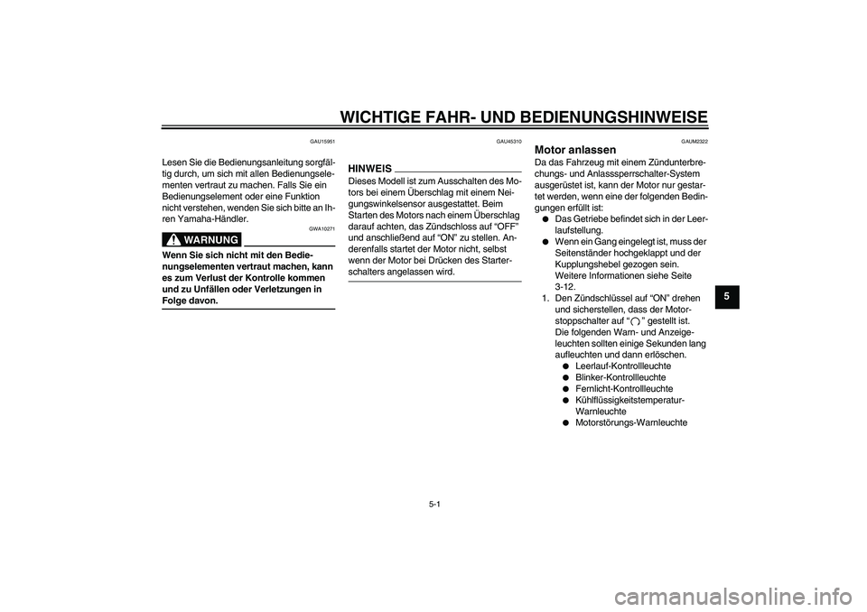 YAMAHA WR 125R 2009 Betriebsanleitungen (in German) WICHTIGE FAHR- UND BEDIENUNGSHINWEISE
5-1
5
GAU15951
Lesen Sie die Bedienungsanleitung sorgfäl-
tig durch, um sich mit allen Bedienungsele-
menten vertraut zu machen. Falls Sie ein
Bedienungselement YAMAHA WR 125R 2009 Betriebsanleitungen (in German) WICHTIGE FAHR- UND BEDIENUNGSHINWEISE
5-1
5
GAU15951
Lesen Sie die Bedienungsanleitung sorgfäl-
tig durch, um sich mit allen Bedienungsele-
menten vertraut zu machen. Falls Sie ein
Bedienungselement