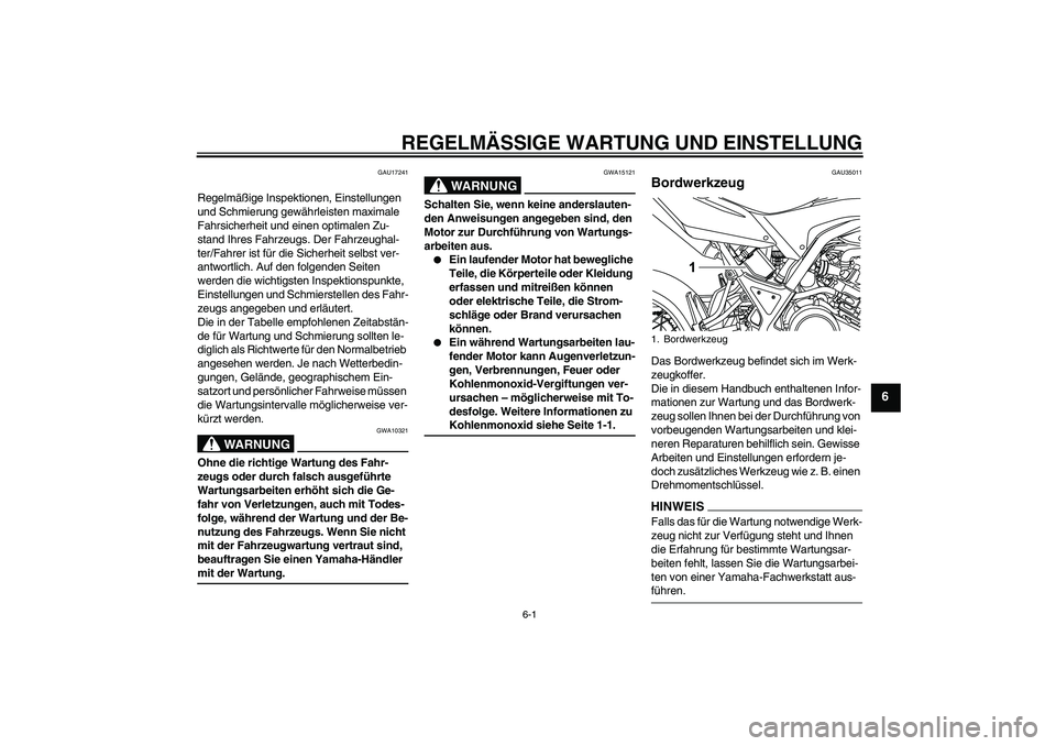 YAMAHA WR 125R 2009 Betriebsanleitungen (in German) REGELMÄSSIGE WARTUNG UND EINSTELLUNG
6-1
6
GAU17241
Regelmäßige Inspektionen, Einstellungen
und Schmierung gewährleisten maximale
Fahrsicherheit und einen optimalen Zu-
stand Ihres Fahrzeugs. De YAMAHA WR 125R 2009 Betriebsanleitungen (in German) REGELMÄSSIGE WARTUNG UND EINSTELLUNG
6-1
6
GAU17241
Regelmäßige Inspektionen, Einstellungen
und Schmierung gewährleisten maximale
Fahrsicherheit und einen optimalen Zu-
stand Ihres Fahrzeugs. De