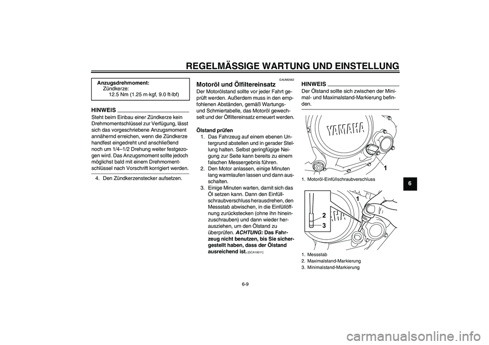 YAMAHA WR 125R 2009 Betriebsanleitungen (in German) REGELMÄSSIGE WARTUNG UND EINSTELLUNG
6-9
6
HINWEISSteht beim Einbau einer Zündkerze kein
Drehmomentschlüssel zur Verfügung, lässt
sich das vorgeschriebene Anzugsmoment
annähernd erreichen, we YAMAHA WR 125R 2009 Betriebsanleitungen (in German) REGELMÄSSIGE WARTUNG UND EINSTELLUNG
6-9
6
HINWEISSteht beim Einbau einer Zündkerze kein
Drehmomentschlüssel zur Verfügung, lässt
sich das vorgeschriebene Anzugsmoment
annähernd erreichen, we